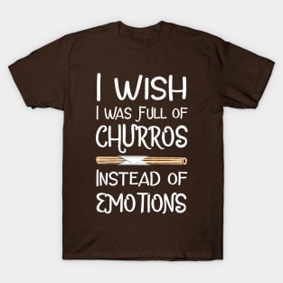 I Wish I Was Full of Churros Instead of Emotions T-Shirt